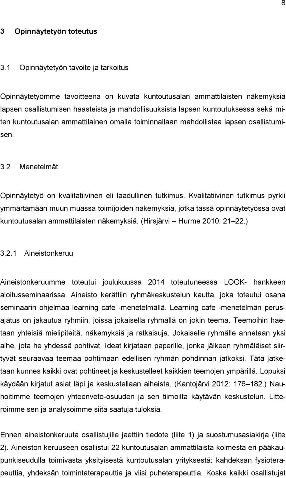 miten kuntoutusalan ammattilainen omalla toiminnallaan mahdollistaa lapsen osallistumisen. 3.2 Menetelmät Opinnäytetyö on kvalitatiivinen eli laadullinen tutkimus.