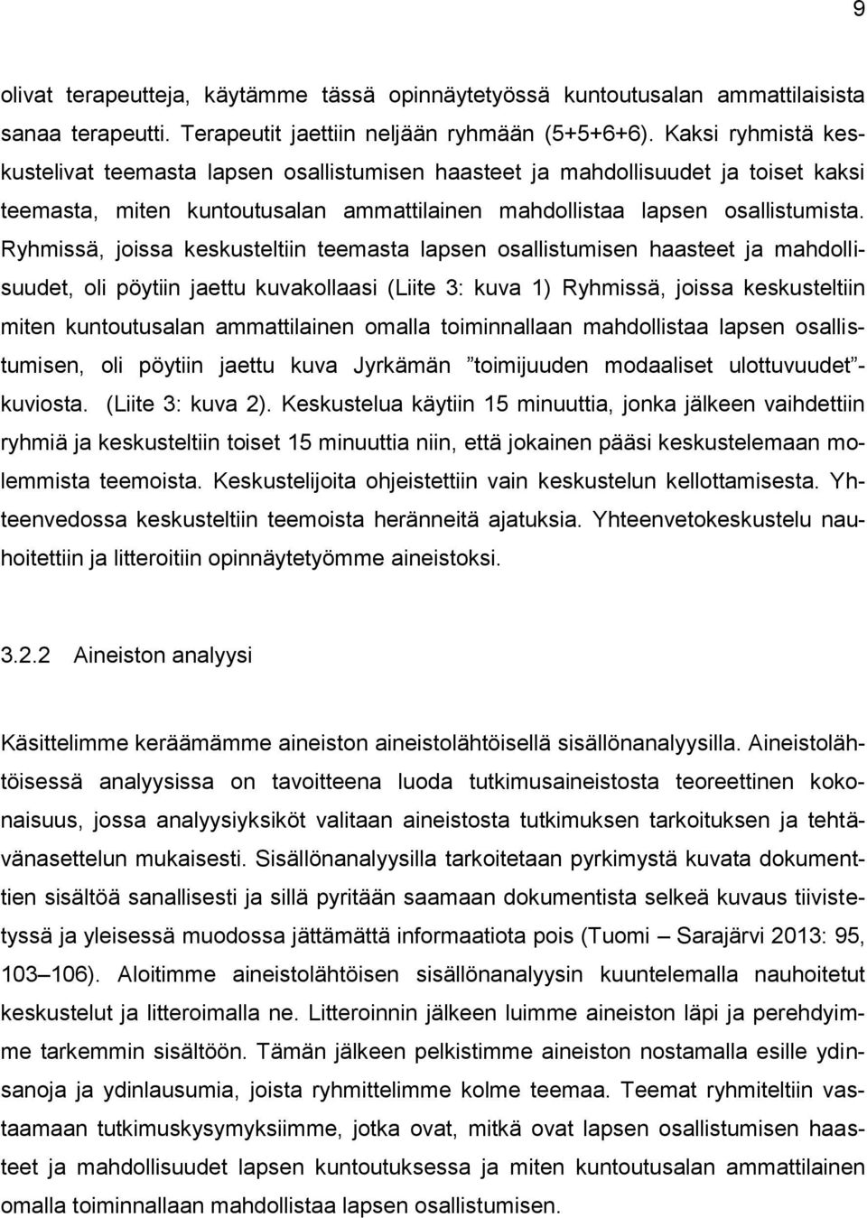 Ryhmissä, joissa keskusteltiin teemasta lapsen osallistumisen haasteet ja mahdollisuudet, oli pöytiin jaettu kuvakollaasi (Liite 3: kuva 1) Ryhmissä, joissa keskusteltiin miten kuntoutusalan