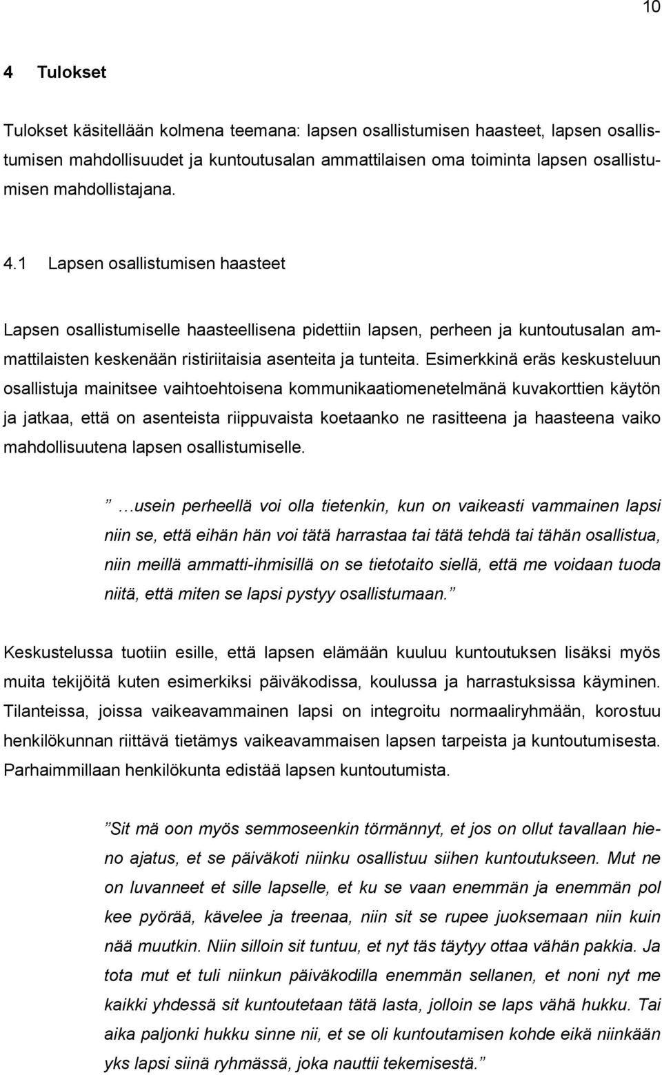 Esimerkkinä eräs keskusteluun osallistuja mainitsee vaihtoehtoisena kommunikaatiomenetelmänä kuvakorttien käytön ja jatkaa, että on asenteista riippuvaista koetaanko ne rasitteena ja haasteena vaiko