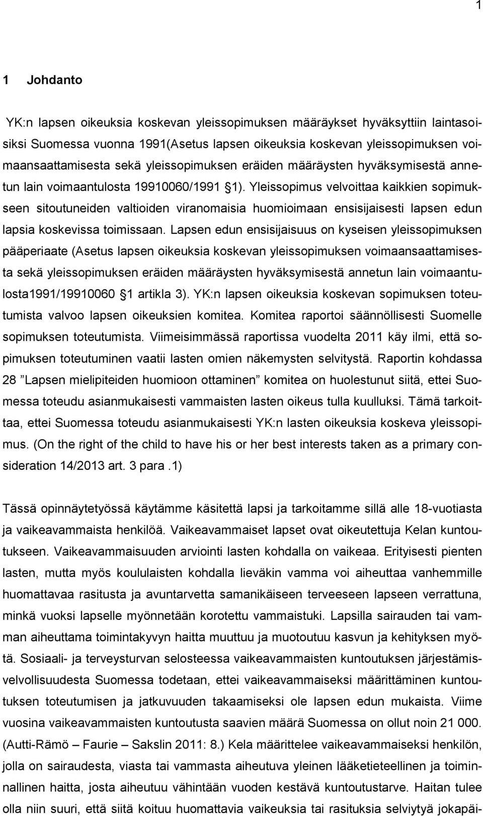 Yleissopimus velvoittaa kaikkien sopimukseen sitoutuneiden valtioiden viranomaisia huomioimaan ensisijaisesti lapsen edun lapsia koskevissa toimissaan.