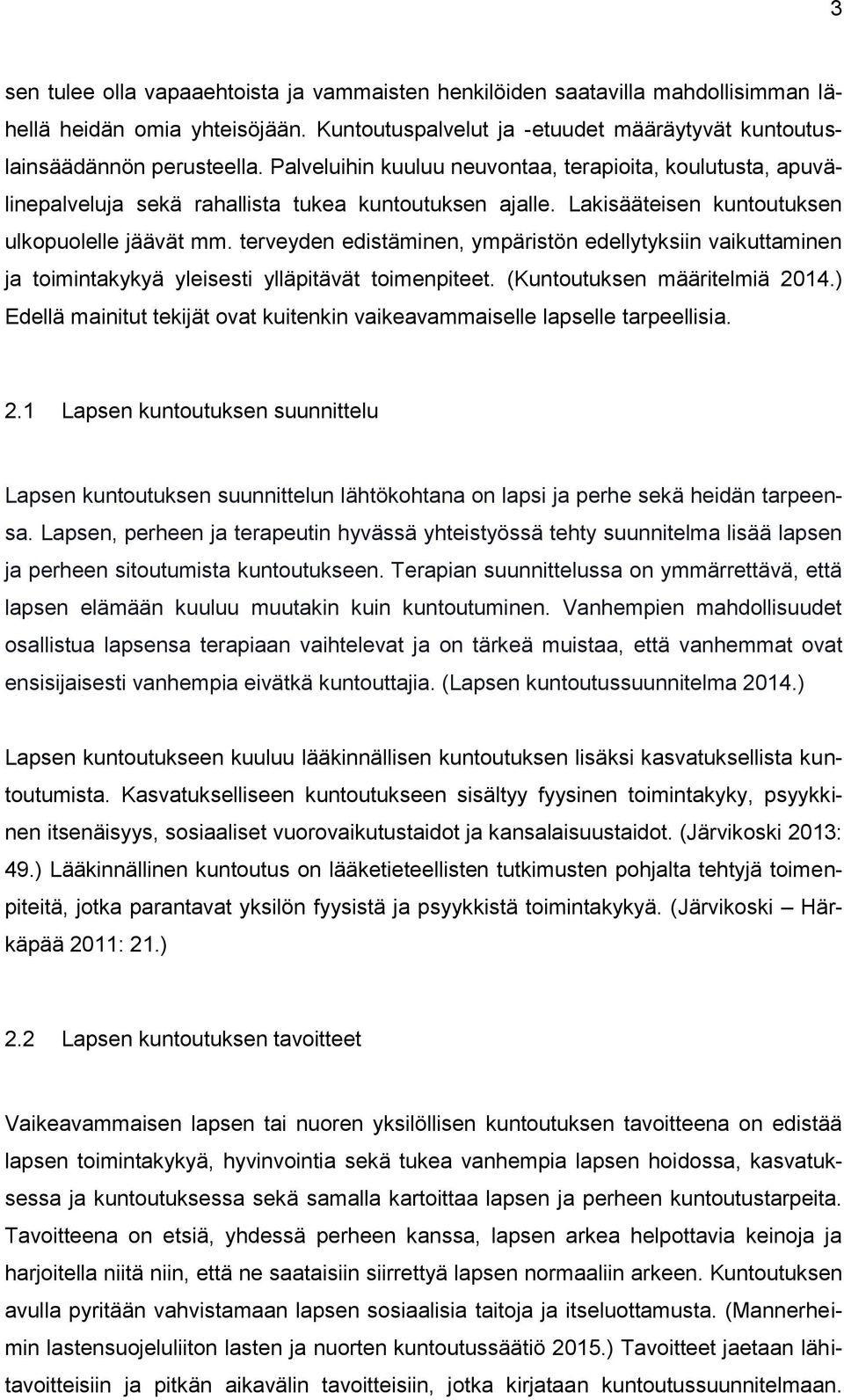 terveyden edistäminen, ympäristön edellytyksiin vaikuttaminen ja toimintakykyä yleisesti ylläpitävät toimenpiteet. (Kuntoutuksen määritelmiä 2014.