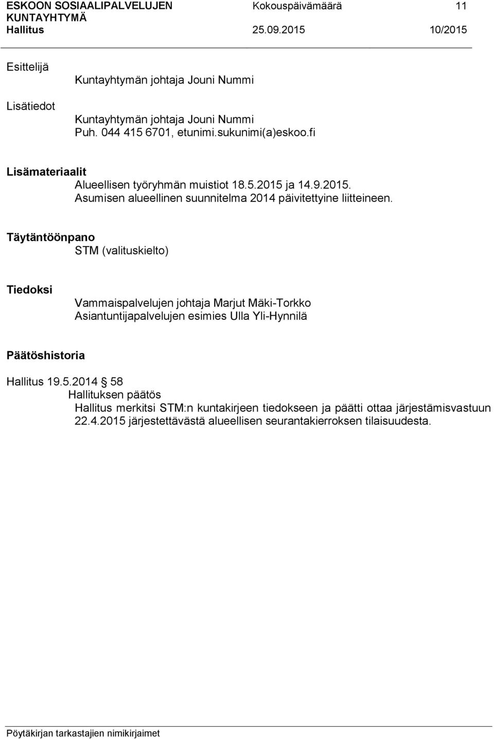 Täytäntöönpano STM (valituskielto) Tiedoksi Vammaispalvelujen johtaja Marjut Mäki-Torkko Asiantuntijapalvelujen esimies Ulla