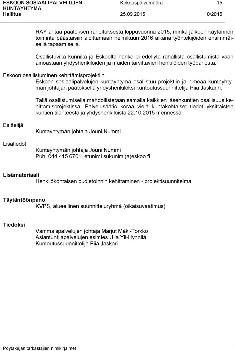 Eskoon osallistuminen kehittämisprojektiin Eskoon sosiaalipalvelujen kuntayhtymä osallistuu projektiin ja nimeää kuntayhtymän johtajan päätöksellä yhdyshenkilöksi kuntoutussuunnittelija Piia Jaskarin.