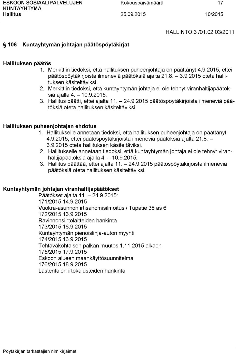 10.9.2015. 3. päätti, ettei ajalta 11. 24.9.2015 päätöspöytäkirjoista ilmeneviä päätöksiä oteta hallituksen käsiteltäviksi. Hallituksen puheenjohtajan ehdotus 1.