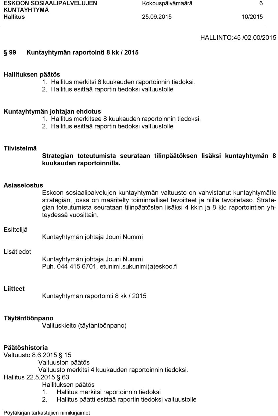 Asiaselostus Eskoon sosiaalipalvelujen kuntayhtymän valtuusto on vahvistanut kuntayhtymälle strategian, jossa on määritelty toiminnalliset tavoitteet ja niille tavoitetaso.