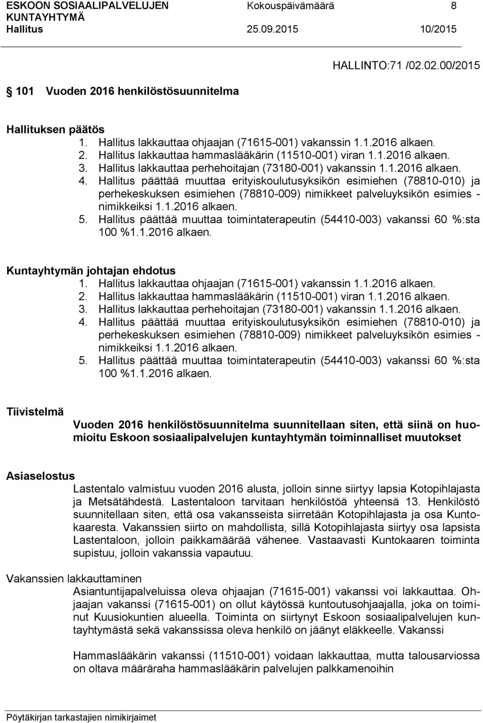 päättää muuttaa erityiskoulutusyksikön esimiehen (78810-010) ja perhekeskuksen esimiehen (78810-009) nimikkeet palveluyksikön esimies - nimikkeiksi 1.1.2016 alkaen. 5.