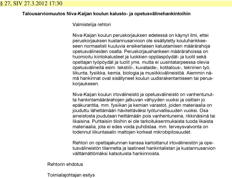 peruskorjauksen kustannusarvioon ole sisällytetty kouluhankkeeseen normaalisti kuuluvia ensikertaisen kalustamisen määrärahoja opetusvälineiden osalta.