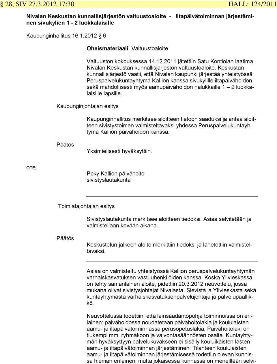 Keskustan kunnallisjärjestö vaatii, että Nivalan kaupunki järjestää yhteistyössä Peruspalvelukuntayhtymä Kallion kanssa sivukylille iltapäivähoidon sekä mahdollisesti myös aamupäivähoidon halukkaille