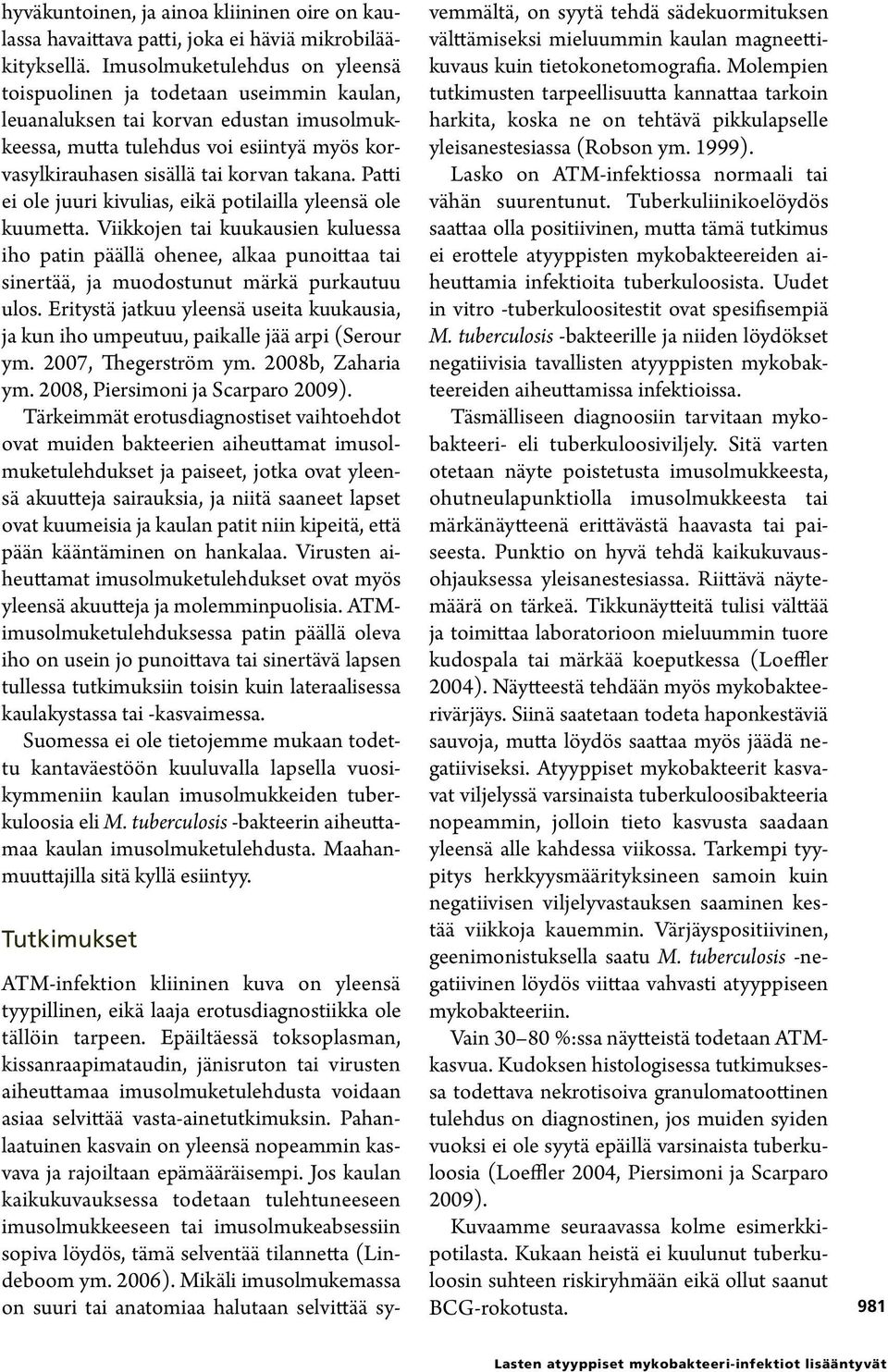 Patti ei ole juuri kivulias, eikä potilailla yleensä ole kuumetta. Viikkojen tai kuukausien kuluessa iho patin päällä ohenee, alkaa punoittaa tai sinertää, ja muodostunut märkä purkautuu ulos.