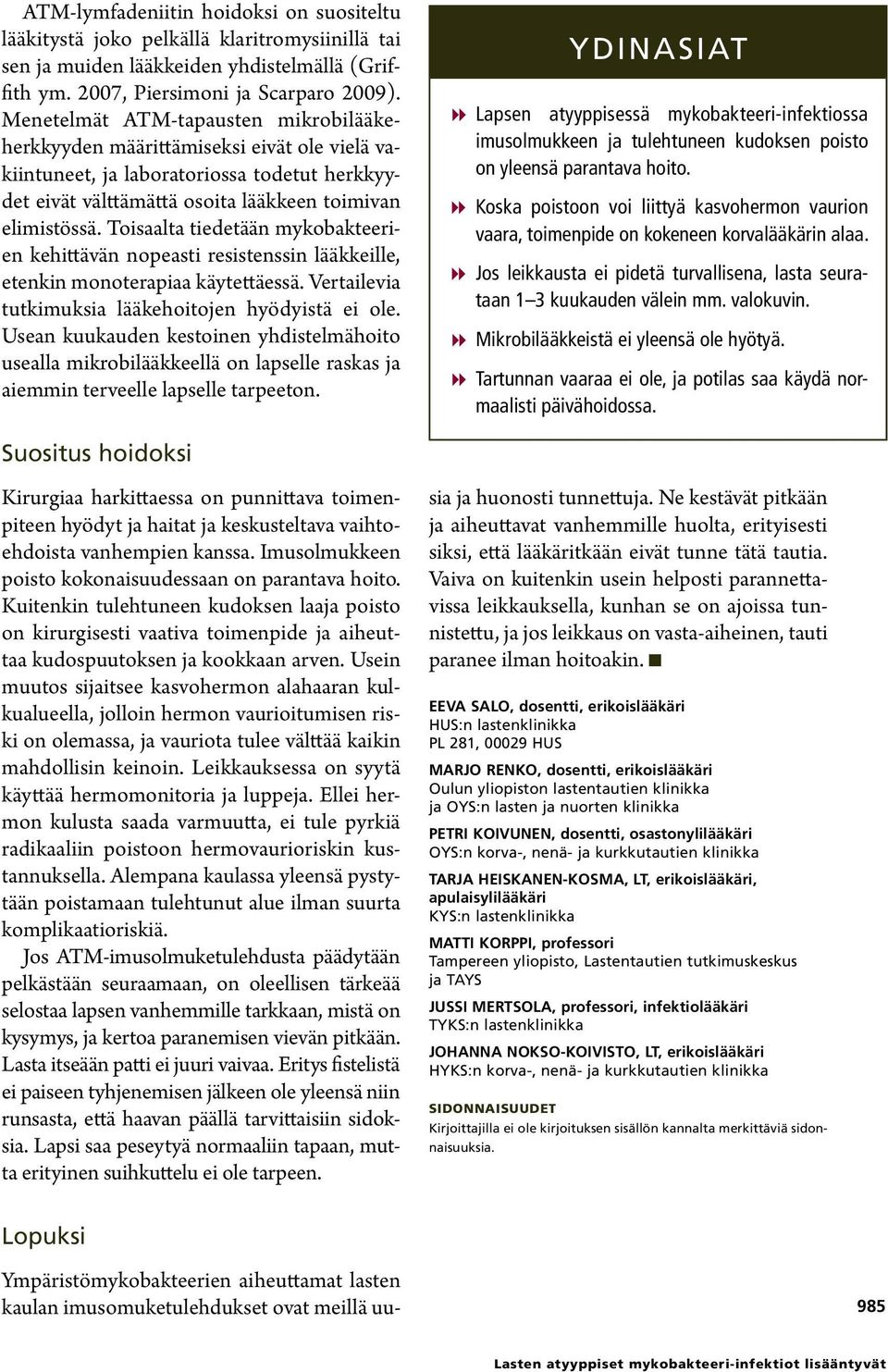 Toisaalta tiedetään mykobakteerien kehittävän nopeasti resistenssin lääkkeille, etenkin monoterapiaa käytettäessä. Vertailevia tutkimuksia lääkehoitojen hyödyistä ei ole.