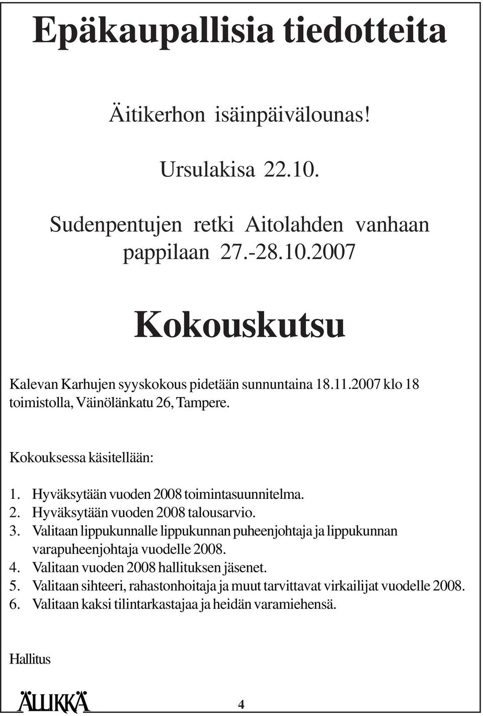 3. Valitaan lippukunnalle lippukunnan puheenjohtaja ja lippukunnan varapuheenjohtaja vuodelle 2008. 4. Valitaan vuoden 2008 hallituksen jäsenet. 5.