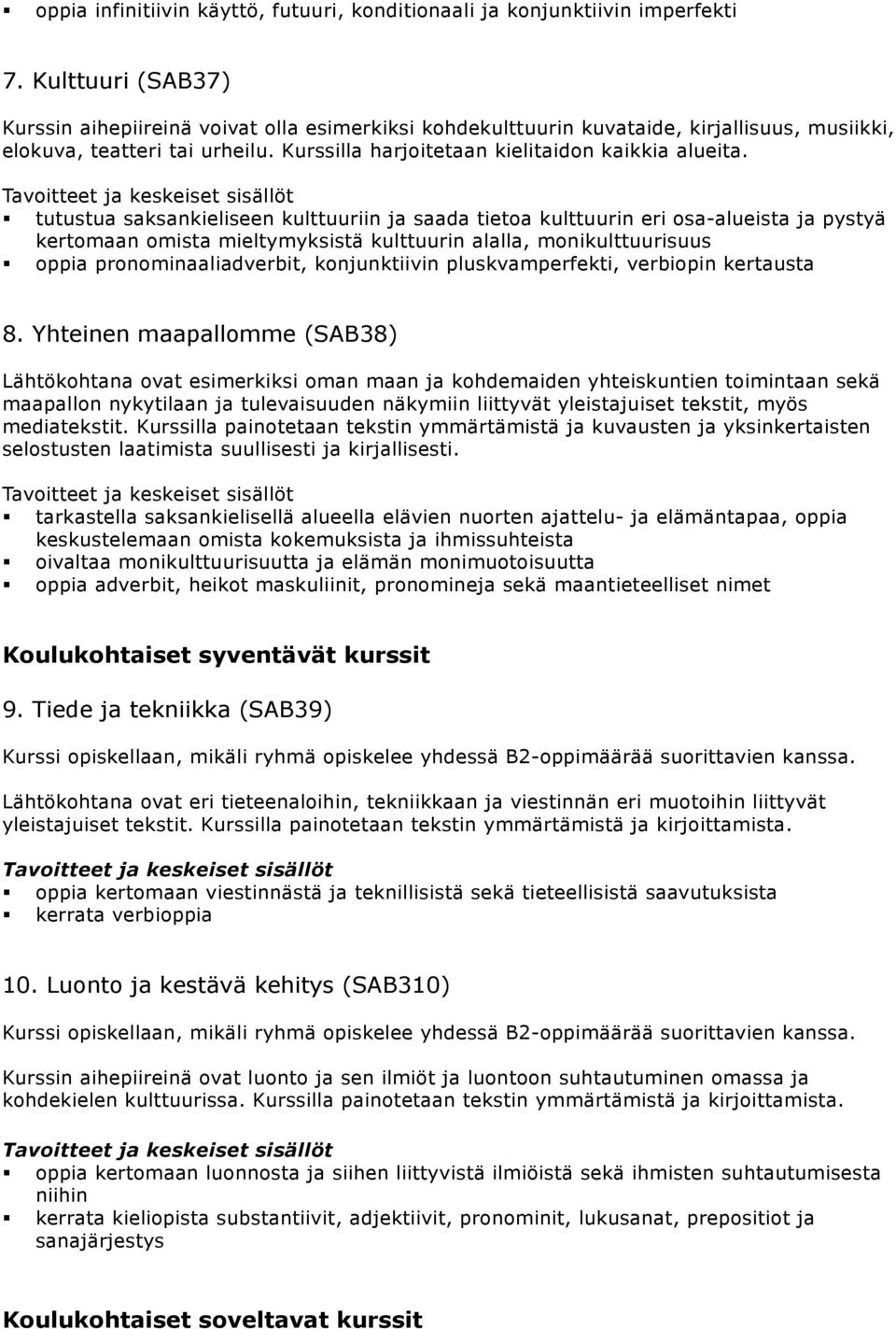 tutustua saksankieliseen kulttuuriin ja saada tietoa kulttuurin eri osa-alueista ja pystyä kertomaan omista mieltymyksistä kulttuurin alalla, monikulttuurisuus oppia pronominaaliadverbit,