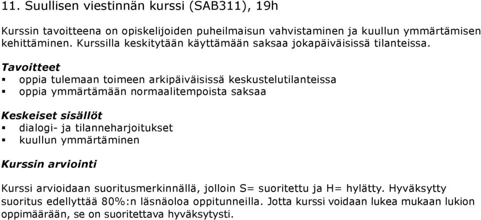 Tavoitteet oppia tulemaan toimeen arkipäiväisissä keskustelutilanteissa oppia ymmärtämään normaalitempoista saksaa Keskeiset sisällöt dialogi- ja