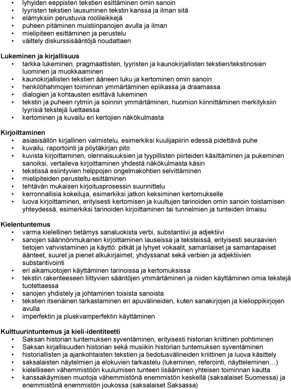 kaunokirjallisten tekstien ääneen luku ja kertominen omin sanoin henkilöhahmojen toiminnan ymmärtäminen epiikassa ja draamassa dialogien ja kohtausten esittävä lukeminen tekstin ja puheen rytmin ja