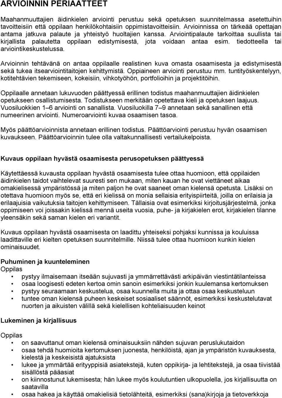 Arviointipalaute tarkoittaa suullista tai kirjallista palautetta oppilaan edistymisestä, jota voidaan antaa esim. tiedotteella tai arviointikeskustelussa.