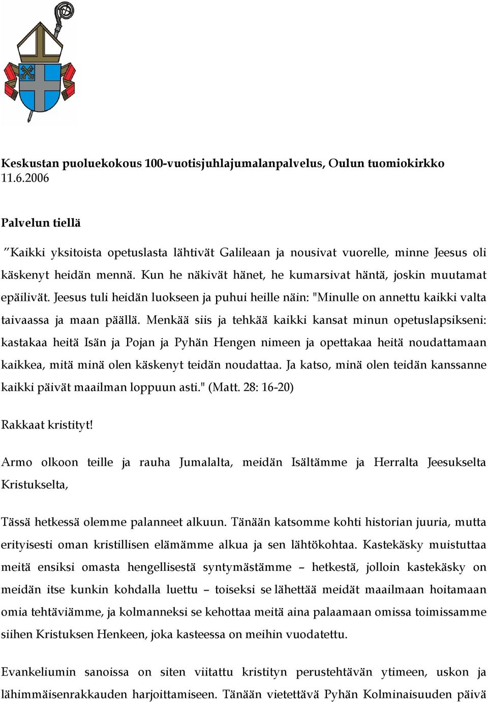 Kun he näkivät hänet, he kumarsivat häntä, joskin muutamat epäilivät. Jeesus tuli heidän luokseen ja puhui heille näin: "Minulle on annettu kaikki valta taivaassa ja maan päällä.