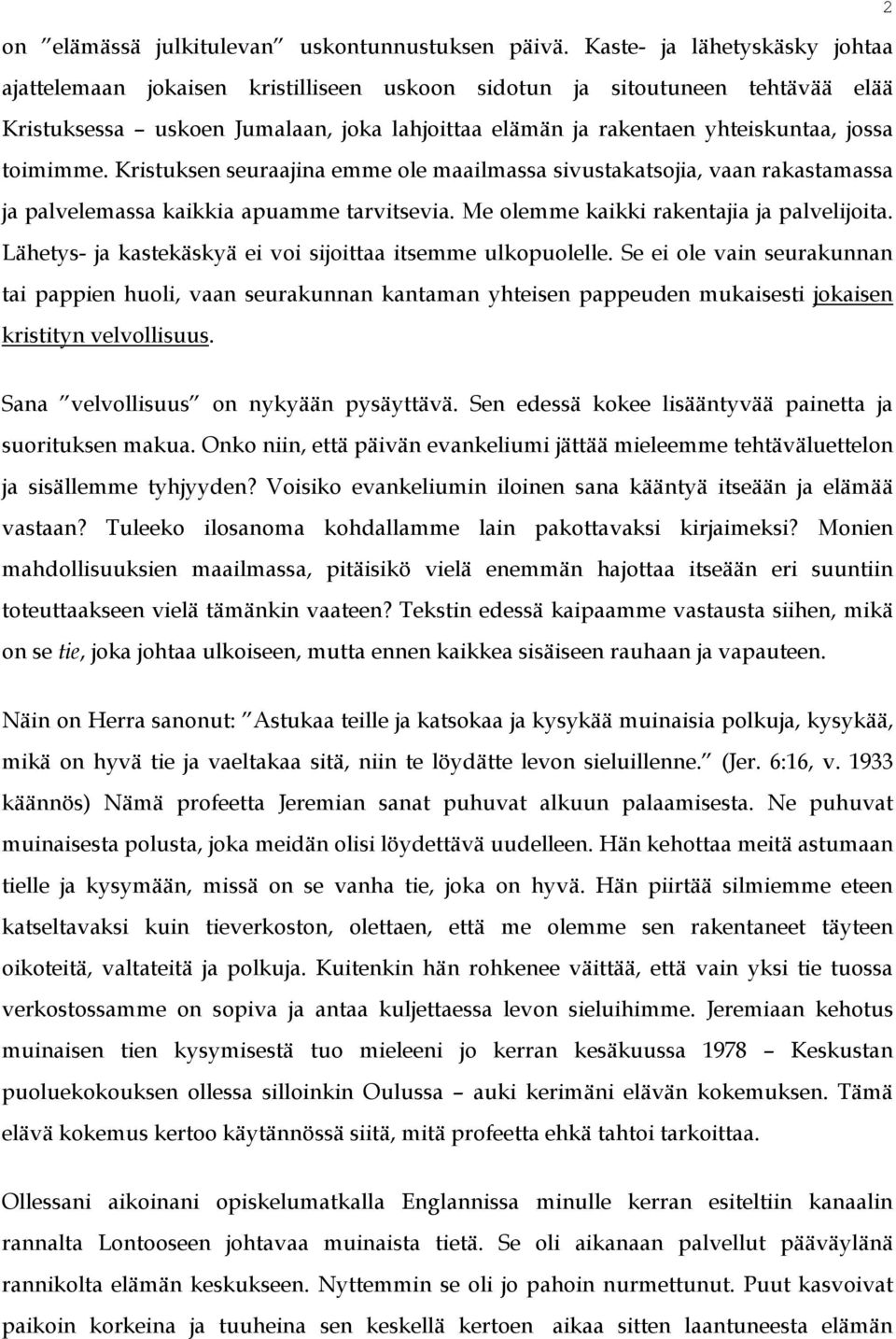 toimimme. Kristuksen seuraajina emme ole maailmassa sivustakatsojia, vaan rakastamassa ja palvelemassa kaikkia apuamme tarvitsevia. Me olemme kaikki rakentajia ja palvelijoita.
