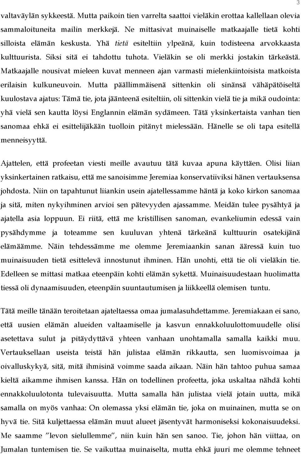 Vieläkin se oli merkki jostakin tärkeästä. Matkaajalle nousivat mieleen kuvat menneen ajan varmasti mielenkiintoisista matkoista erilaisin kulkuneuvoin.