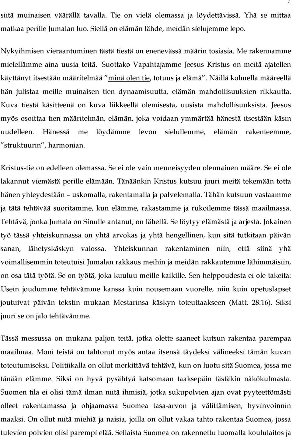 Suottako Vapahtajamme Jeesus Kristus on meitä ajatellen käyttänyt itsestään määritelmää minä olen tie, totuus ja elämä.