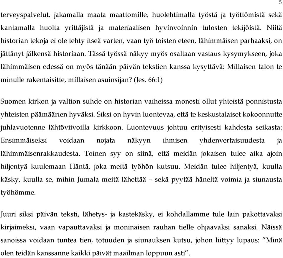 Tässä työssä näkyy myös osaltaan vastaus kysymykseen, joka lähimmäisen edessä on myös tänään päivän tekstien kanssa kysyttävä: Millaisen talon te minulle rakentaisitte, millaisen asuinsijan? (Jes.