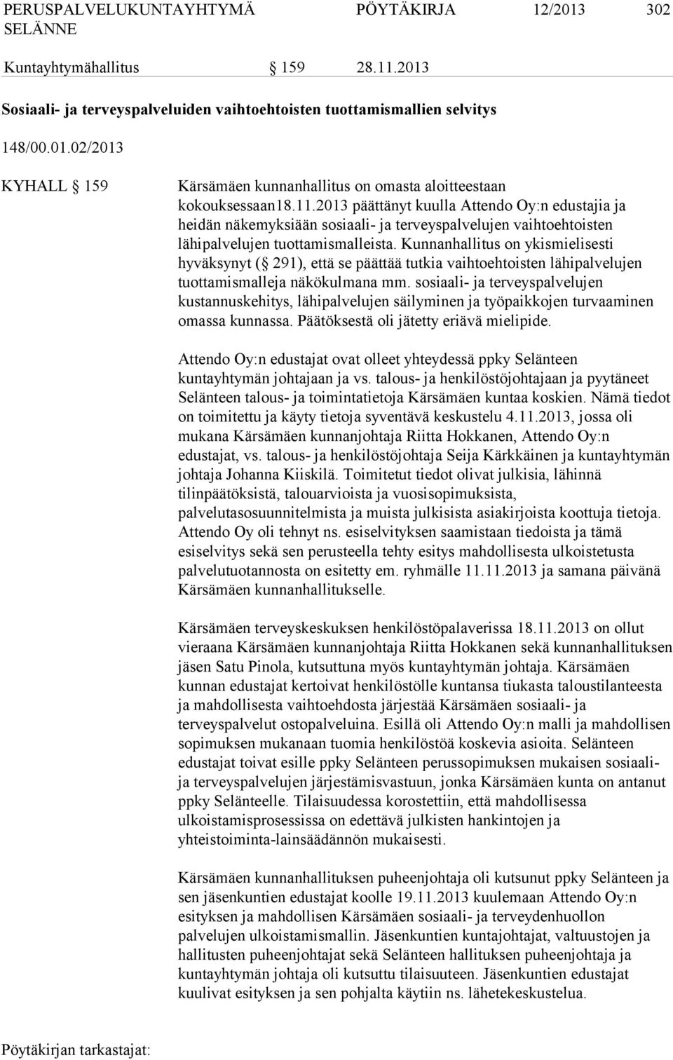 Kunnanhallitus on ykismielisesti hyväksynyt ( 291), että se päättää tutkia vaihtoehtoisten lähipalvelujen tuottamismalleja näkökulmana mm.