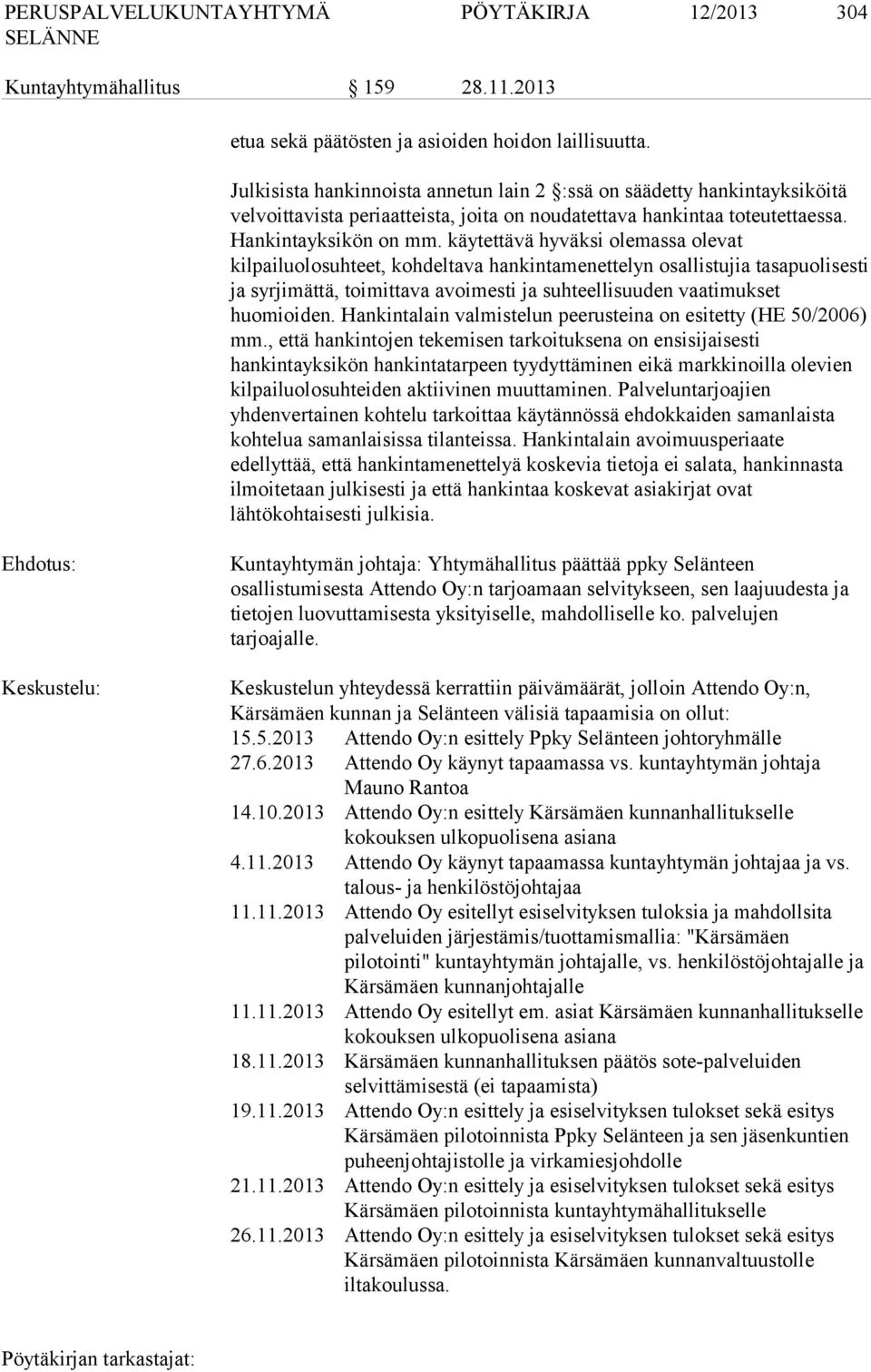 käytettävä hyväksi olemassa olevat kilpailuolosuhteet, kohdeltava hankintamenettelyn osallistujia tasapuolisesti ja syrjimättä, toimittava avoimesti ja suhteellisuuden vaatimukset huomioiden.