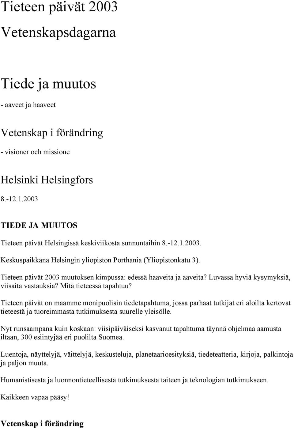 Tieteen päivät 2003 muutoksen kimpussa: edessä haaveita ja aaveita? Luvassa hyviä kysymyksiä, viisaita vastauksia? Mitä tieteessä tapahtuu?