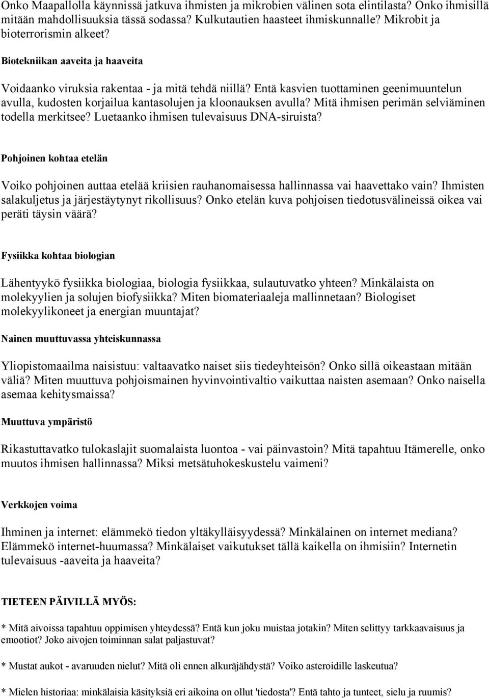 Entä kasvien tuottaminen geenimuuntelun avulla, kudosten korjailua kantasolujen ja kloonauksen avulla? Mitä ihmisen perimän selviäminen todella merkitsee? Luetaanko ihmisen tulevaisuus DNA-siruista?