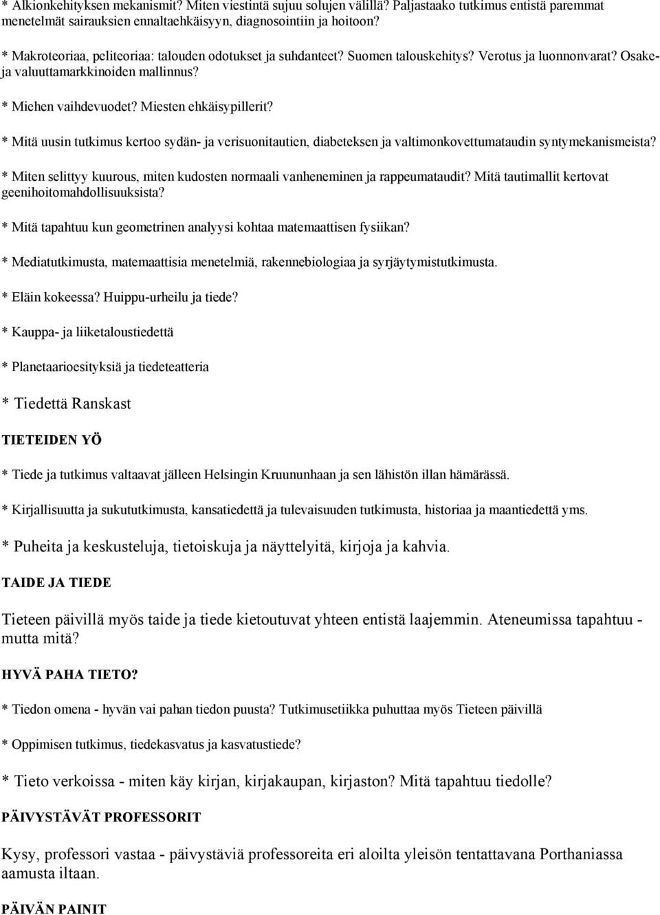 * Mitä uusin tutkimus kertoo sydän- ja verisuonitautien, diabeteksen ja valtimonkovettumataudin syntymekanismeista? * Miten selittyy kuurous, miten kudosten normaali vanheneminen ja rappeumataudit?