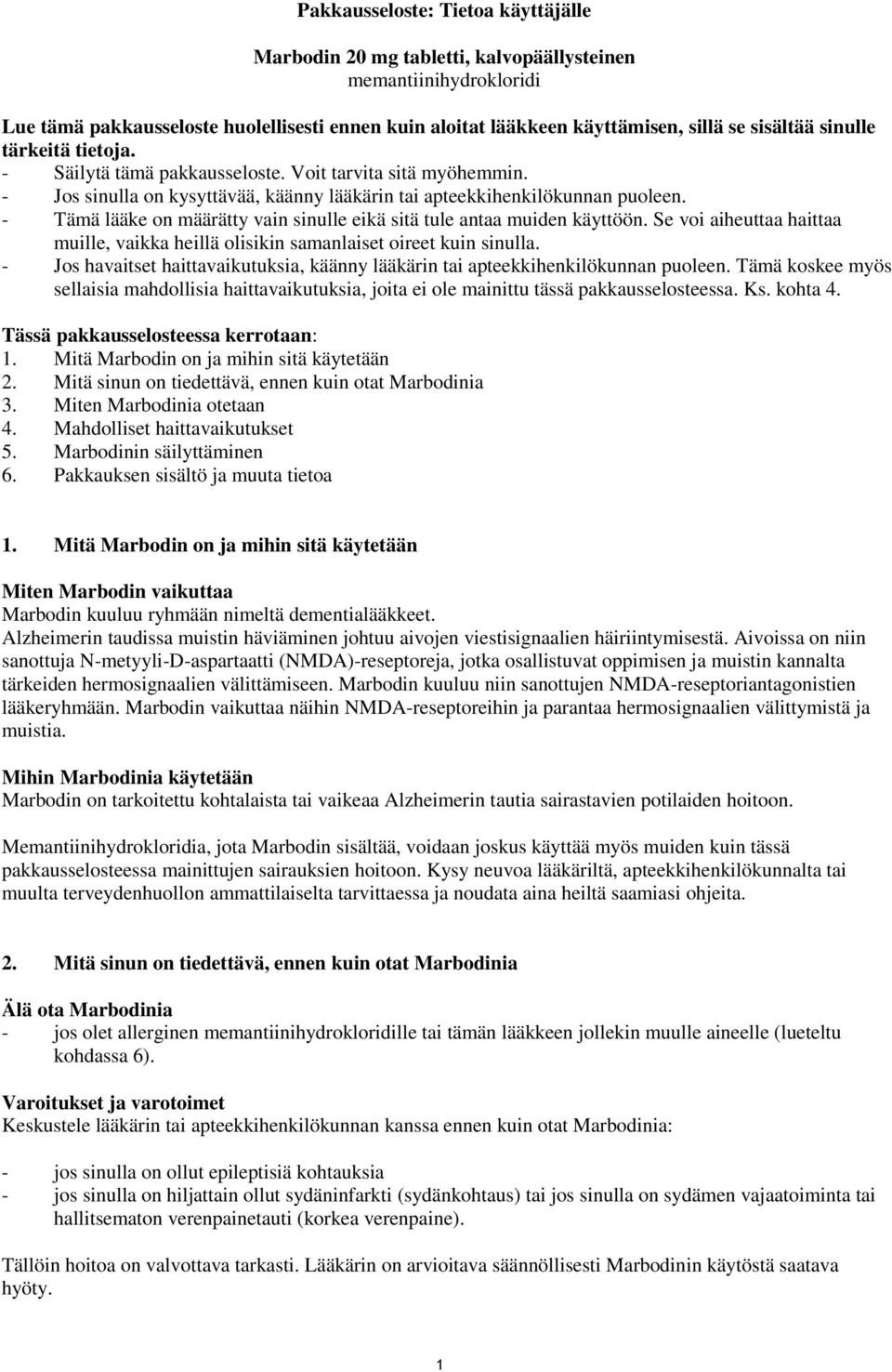 - Tämä lääke on määrätty vain sinulle eikä sitä tule antaa muiden käyttöön. Se voi aiheuttaa haittaa muille, vaikka heillä olisikin samanlaiset oireet kuin sinulla.