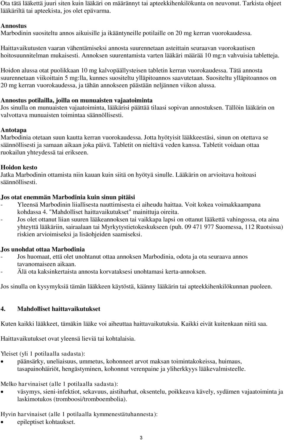 Haittavaikutusten vaaran vähentämiseksi annosta suurennetaan asteittain seuraavan vuorokautisen hoitosuunnitelman mukaisesti. Annoksen suurentamista varten lääkäri määrää 10 mg:n vahvuisia tabletteja.