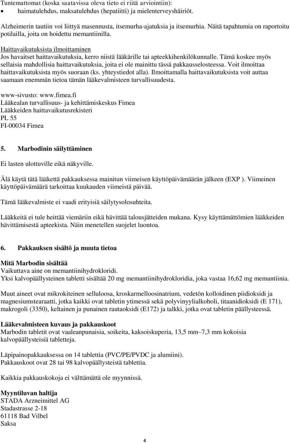 Haittavaikutuksista ilmoittaminen Jos havaitset haittavaikutuksia, kerro niistä lääkärille tai apteekkihenkilökunnalle.