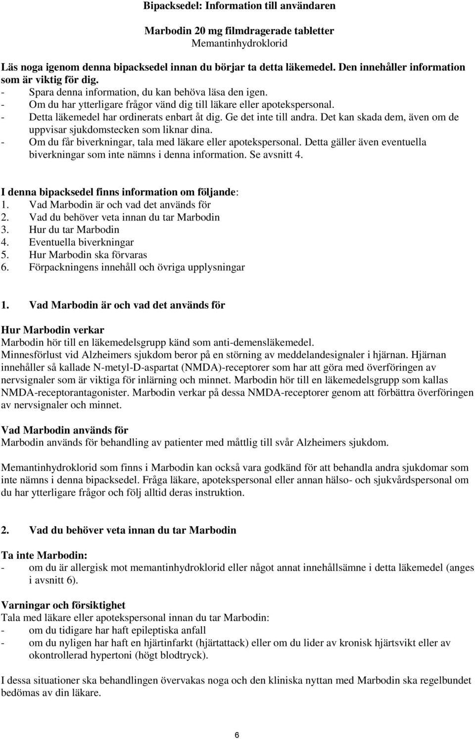 - Detta läkemedel har ordinerats enbart åt dig. Ge det inte till andra. Det kan skada dem, även om de uppvisar sjukdomstecken som liknar dina.