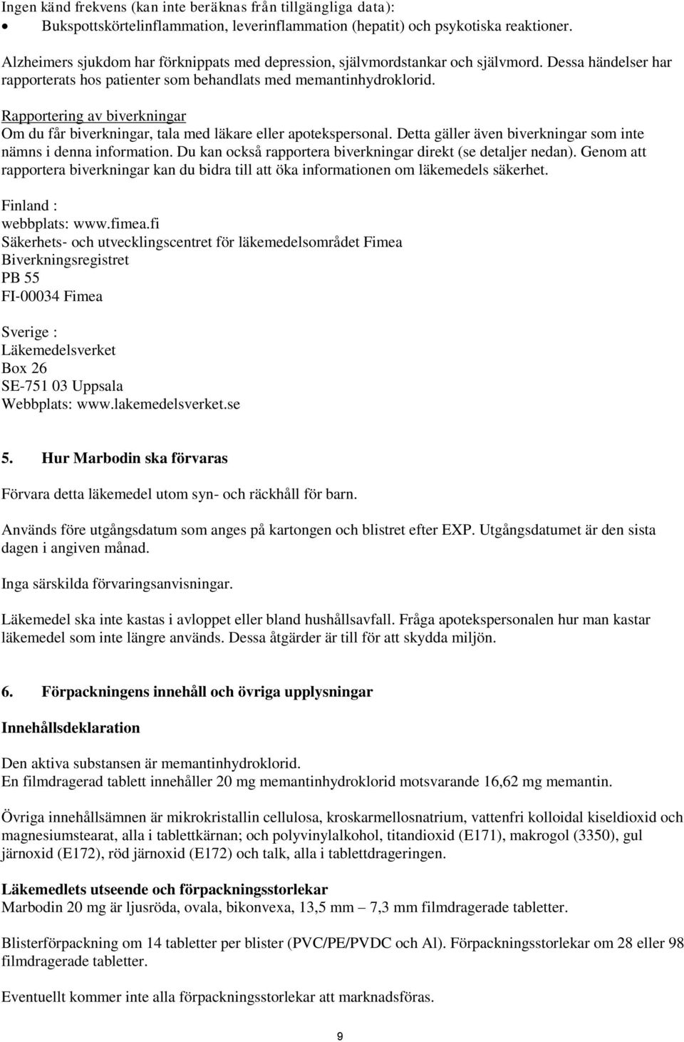 Rapportering av biverkningar Om du får biverkningar, tala med läkare eller apotekspersonal. Detta gäller även biverkningar som inte nämns i denna information.