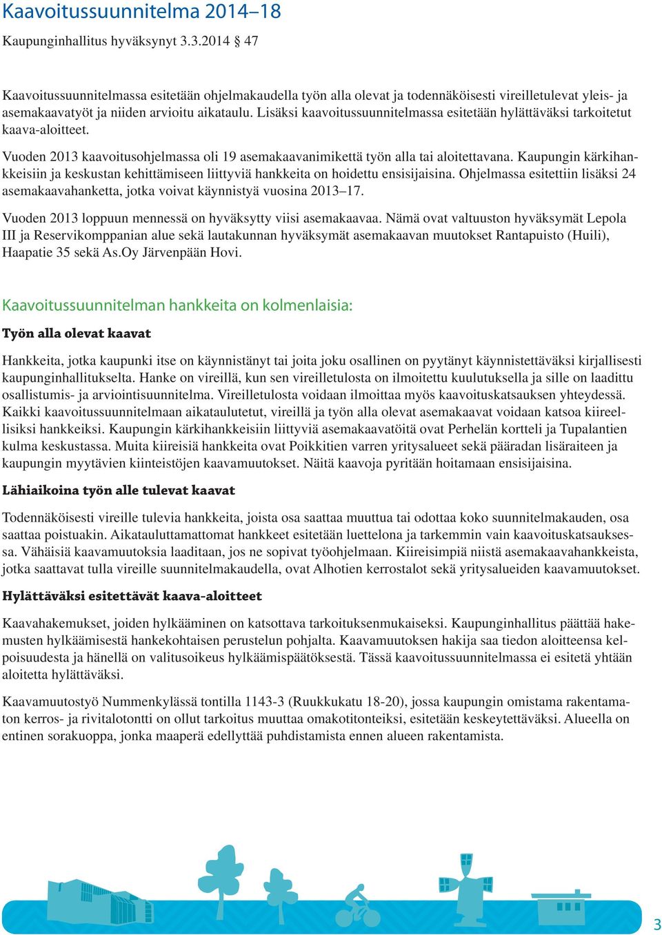 Lisäksi kaavoitussuunnitelmassa esitetään hylättäväksi tarkoitetut kaava-aloitteet. Vuoden 2013 kaavoitusohjelmassa oli 19 asemakaavanimikettä työn alla tai aloitettavana.