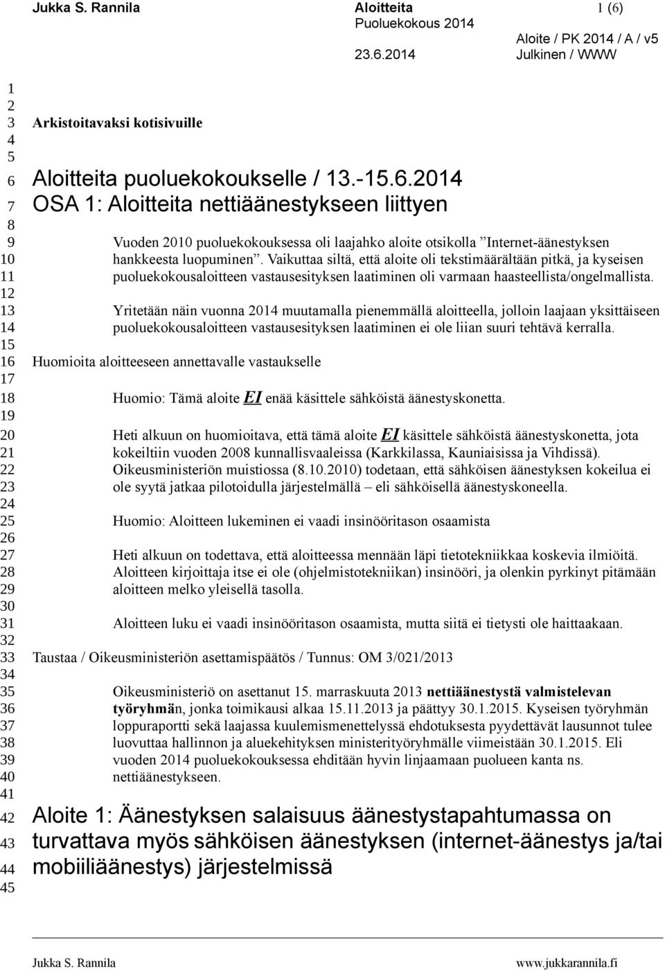 Vaikuttaa siltä, että aloite oli tekstimäärältään pitkä, ja kyseisen puoluekokousaloitteen vastausesityksen laatiminen oli varmaan haasteellista/ongelmallista.