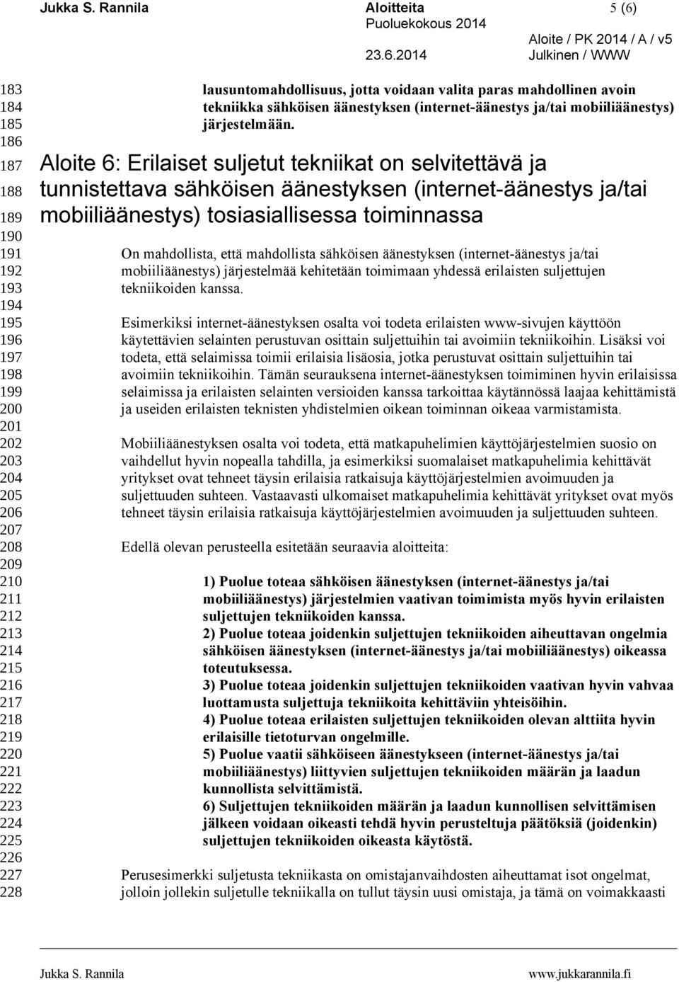 Aloite 6: Erilaiset suljetut tekniikat on selvitettävä ja tunnistettava sähköisen äänestyksen (internet-äänestys ja/tai mobiiliäänestys) tosiasiallisessa toiminnassa On mahdollista, että mahdollista