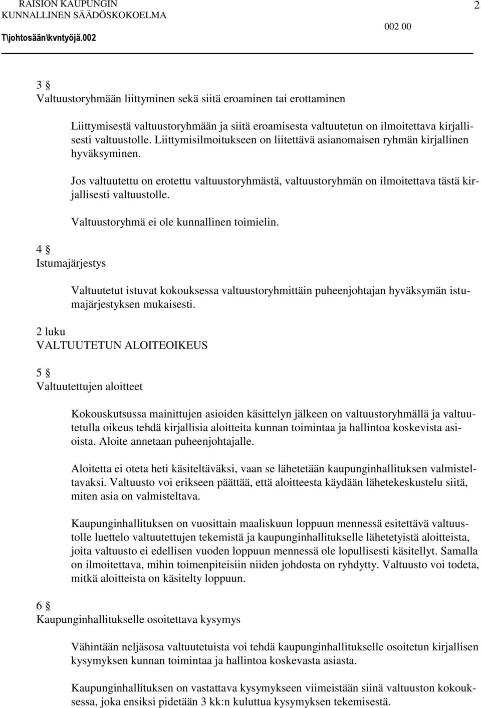 4 Istumajärjestys Valtuustoryhmä ei ole kunnallinen toimielin. Valtuutetut istuvat kokouksessa valtuustoryhmittäin puheenjohtajan hyväksymän istumajärjestyksen mukaisesti.