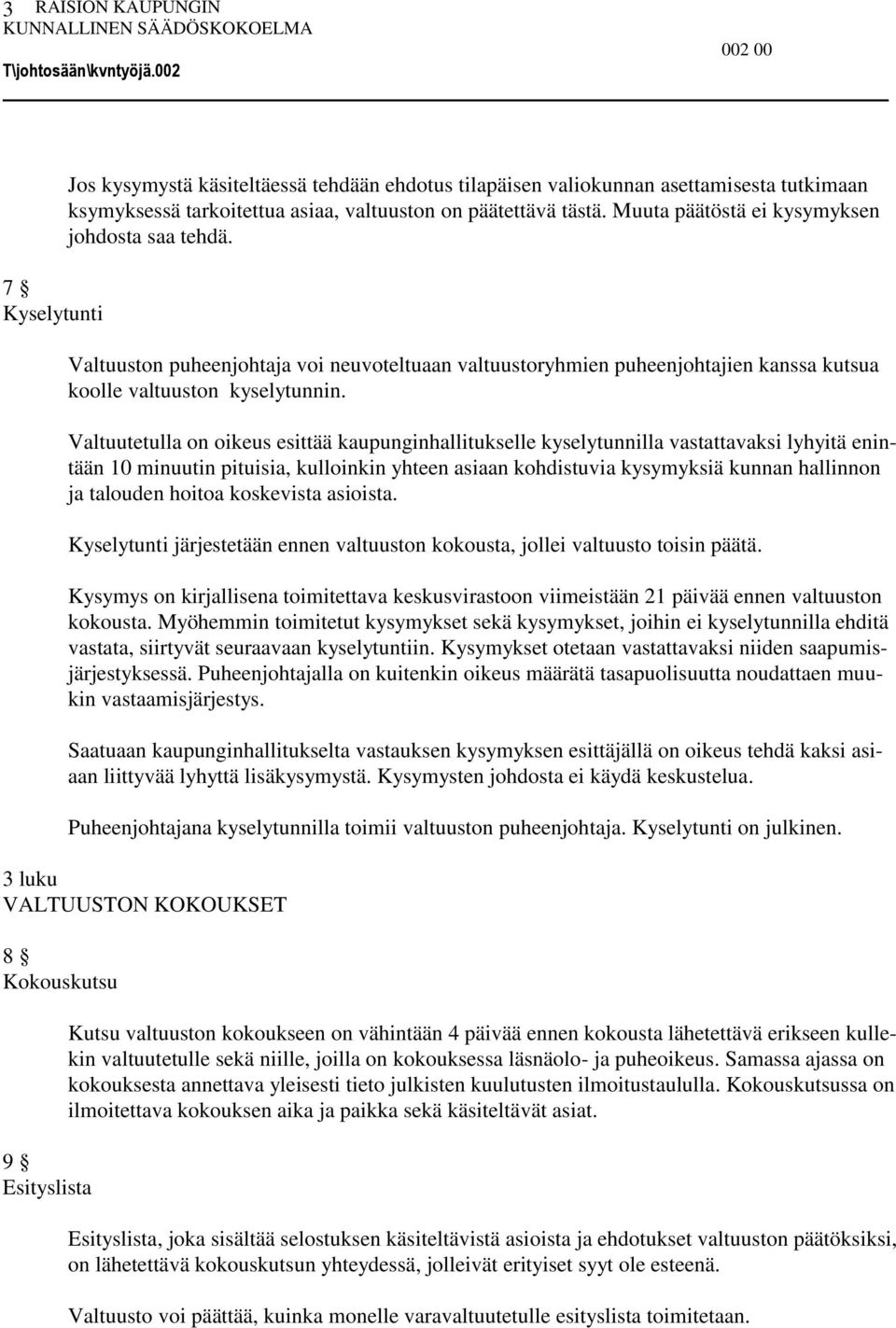 Valtuutetulla on oikeus esittää kaupunginhallitukselle kyselytunnilla vastattavaksi lyhyitä enintään 10 minuutin pituisia, kulloinkin yhteen asiaan kohdistuvia kysymyksiä kunnan hallinnon ja talouden