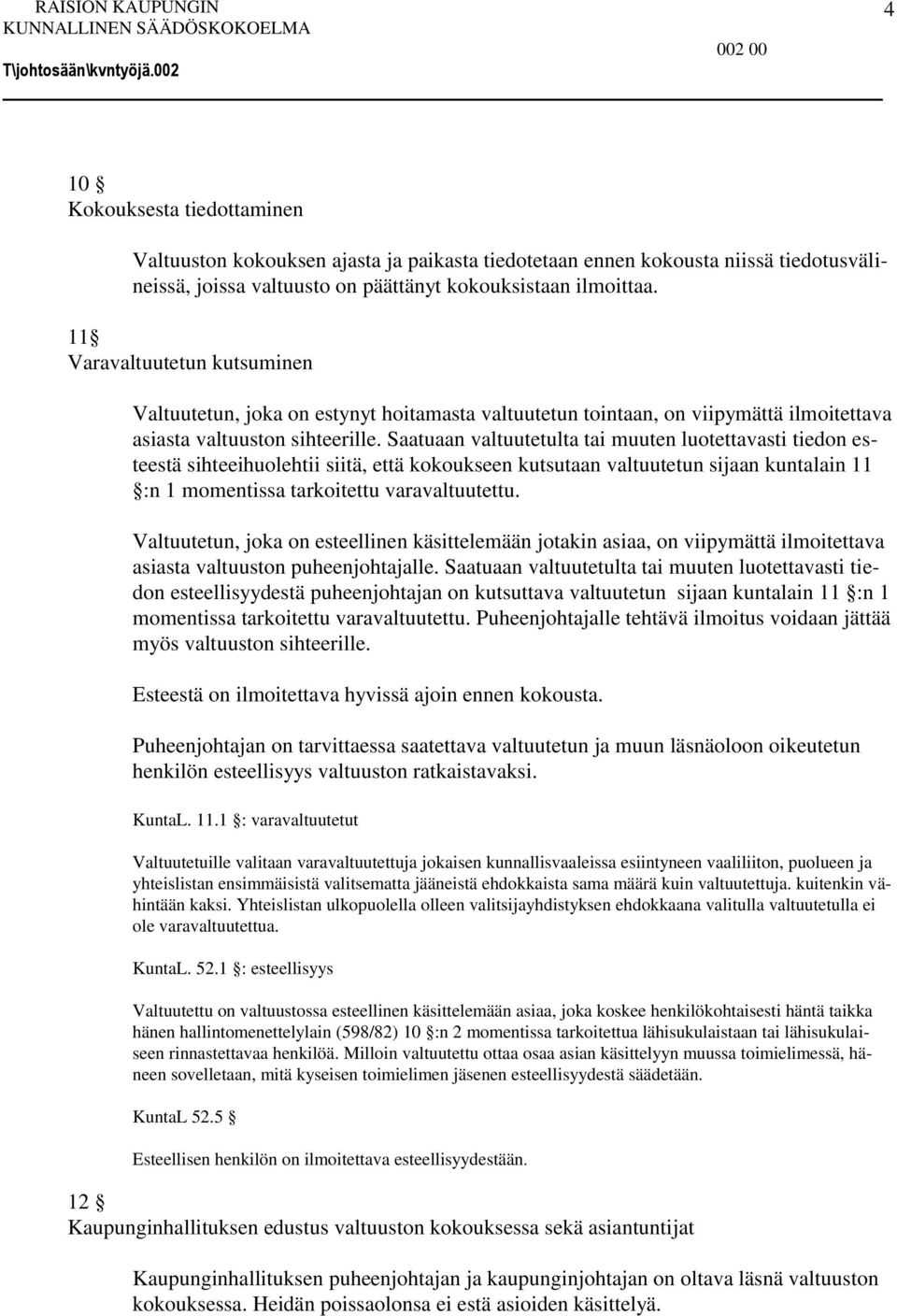 Saatuaan valtuutetulta tai muuten luotettavasti tiedon esteestä sihteeihuolehtii siitä, että kokoukseen kutsutaan valtuutetun sijaan kuntalain 11 :n 1 momentissa tarkoitettu varavaltuutettu.