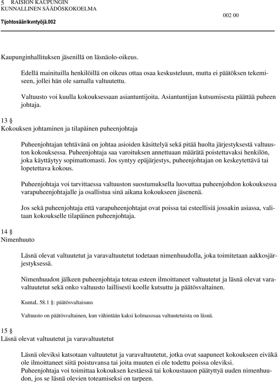 13 Kokouksen johtaminen ja tilapäinen puheenjohtaja 14 Nimenhuuto Puheenjohtajan tehtävänä on johtaa asioiden käsittelyä sekä pitää huolta järjestyksestä valtuuston kokouksessa.