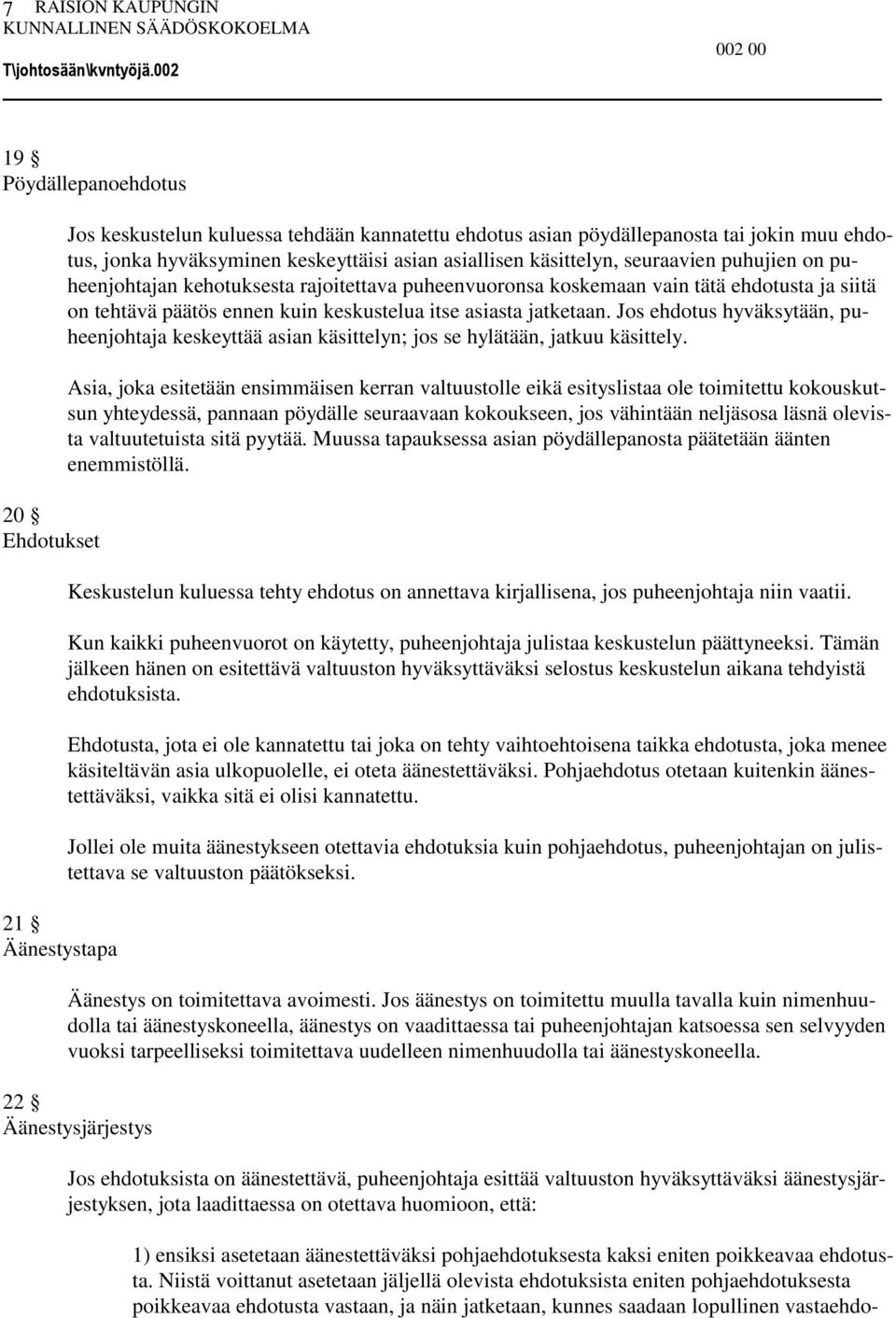 jatketaan. Jos ehdotus hyväksytään, puheenjohtaja keskeyttää asian käsittelyn; jos se hylätään, jatkuu käsittely.