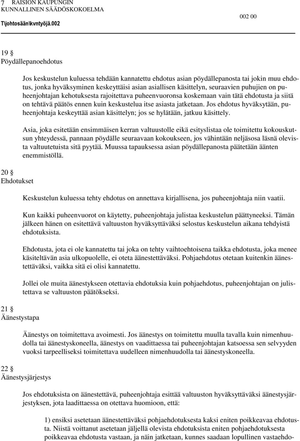 jatketaan. Jos ehdotus hyväksytään, puheenjohtaja keskeyttää asian käsittelyn; jos se hylätään, jatkuu käsittely.