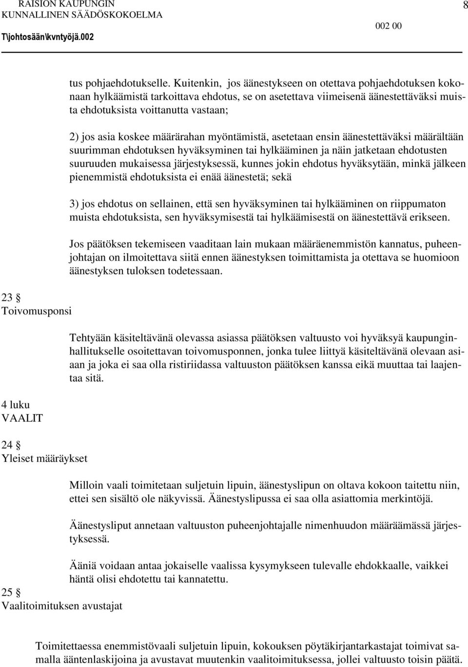 koskee määrärahan myöntämistä, asetetaan ensin äänestettäväksi määrältään suurimman ehdotuksen hyväksyminen tai hylkääminen ja näin jatketaan ehdotusten suuruuden mukaisessa järjestyksessä, kunnes