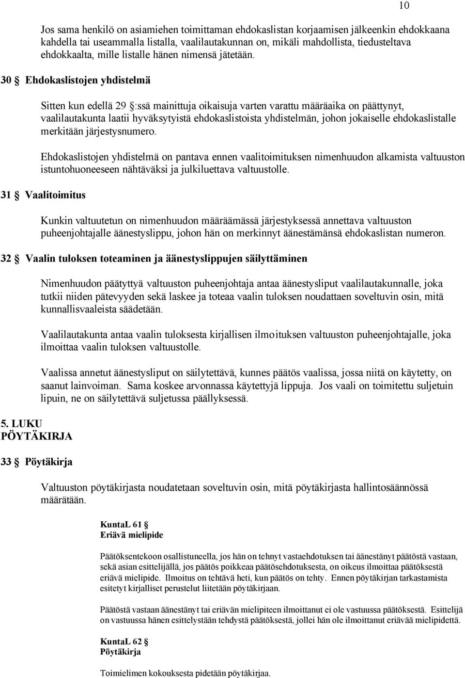 30 Ehdokaslistojen yhdistelmä Sitten kun edellä 29 :ssä mainittuja oikaisuja varten varattu määräaika on päättynyt, vaalilautakunta laatii hyväksytyistä ehdokaslistoista yhdistelmän, johon jokaiselle