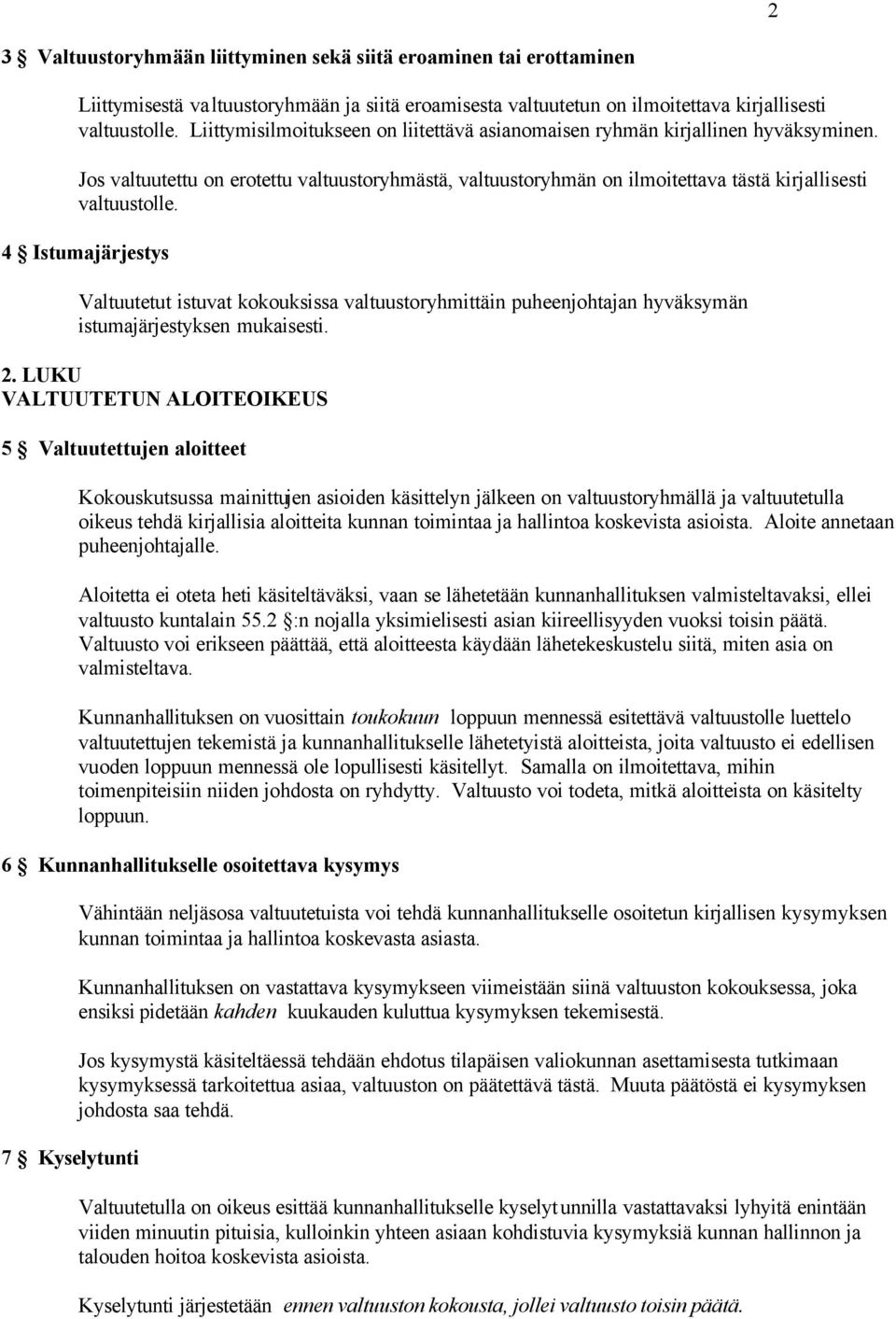 4 Istumajärjestys Valtuutetut istuvat kokouksissa valtuustoryhmittäin puheenjohtajan hyväksymän istumajärjestyksen mukaisesti. 2.