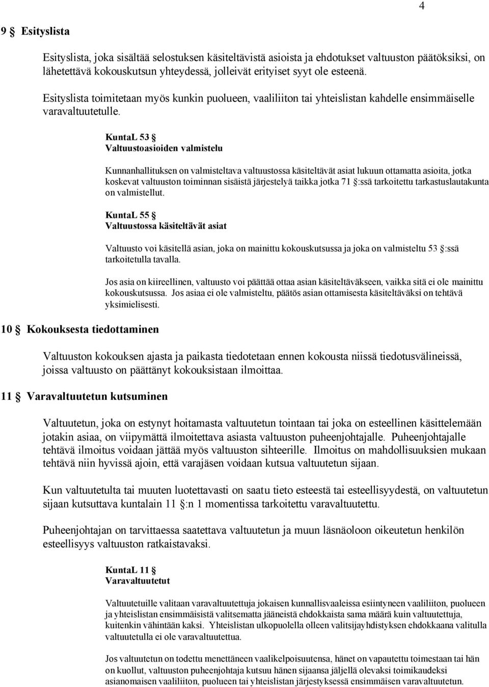 10 Kokouksesta tiedottaminen KuntaL 53 Valtuustoasioiden valmistelu Kunnanhallituksen on valmisteltava valtuustossa käsiteltävät asiat lukuun ottamatta asioita, jotka koskevat valtuuston toiminnan