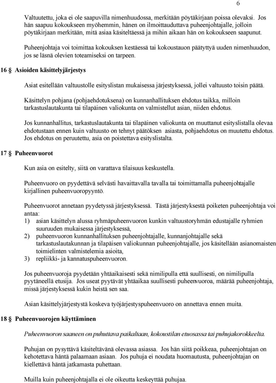 Puheenjohtaja voi toimittaa kokouksen kestäessä tai kokoustauon päätyttyä uuden nimenhuudon, jos se läsnä olevien toteamiseksi on tarpeen.