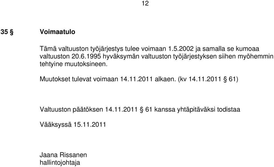 Muutokset tulevat voimaan 14.11.2011 alkaen. (kv 14.11.2011 61) Valtuuston päätöksen 14.11.2011 61 kanssa yhtäpitäväksi todistaa Vääksyssä 15.