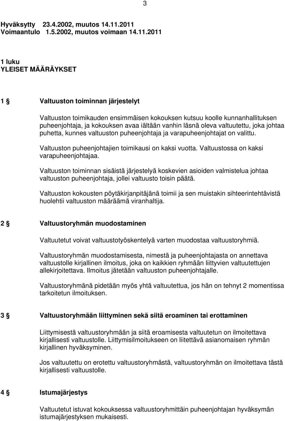 puheenjohtaja, ja kokouksen avaa iältään vanhin läsnä oleva valtuutettu, joka johtaa puhetta, kunnes valtuuston puheenjohtaja ja varapuheenjohtajat on valittu.